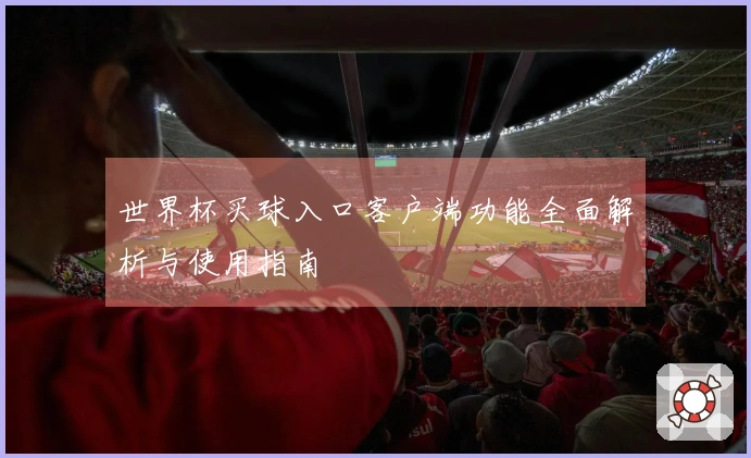 世界杯买球入口客户端功能全面解析与使用指南