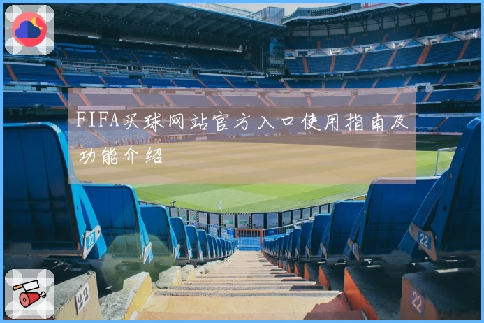 FIFA买球网站官方入口使用指南及功能介绍