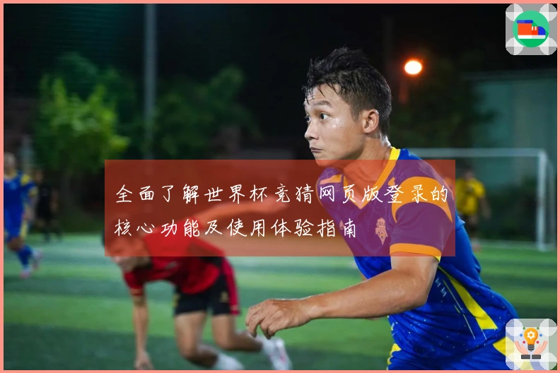 全面了解世界杯竞猜网页版登录的核心功能及使用体验指南