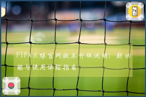 FIFA买球官网版本升级说明：新功能与使用体验指南